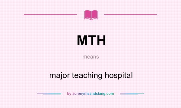 What does MTH mean? It stands for major teaching hospital