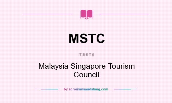 What does MSTC mean? It stands for Malaysia Singapore Tourism Council