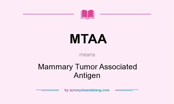 What does MTAA mean? It stands for Mammary Tumor Associated Antigen