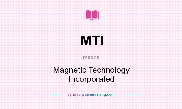What does MTI mean? It stands for Magnetic Technology Incorporated