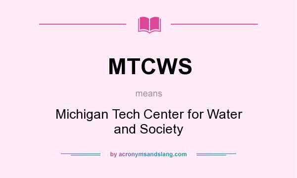 What does MTCWS mean? It stands for Michigan Tech Center for Water and Society