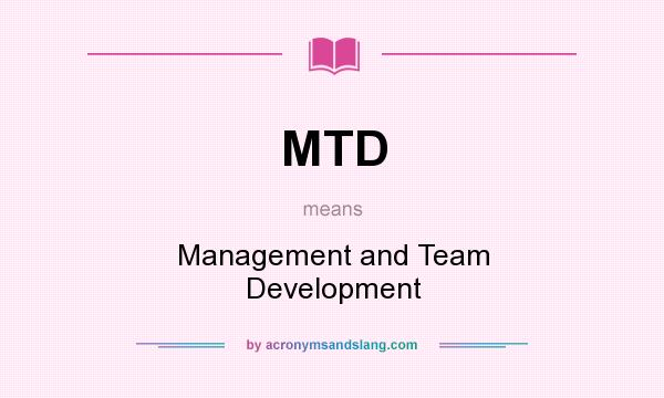 What does MTD mean? It stands for Management and Team Development