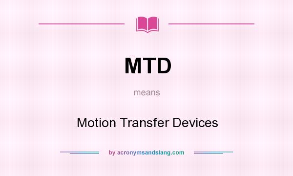 What does MTD mean? It stands for Motion Transfer Devices
