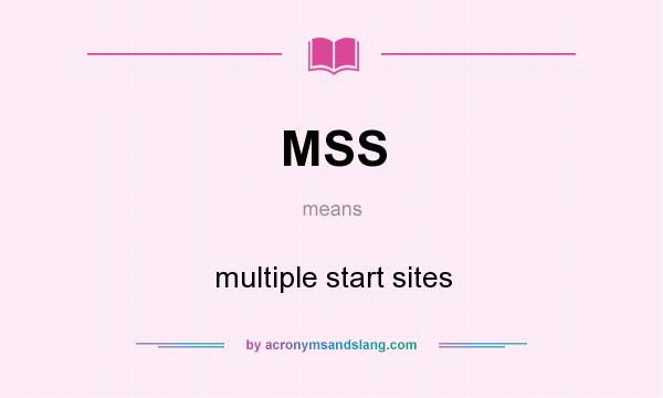 What does MSS mean? It stands for multiple start sites