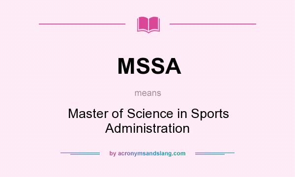 What does MSSA mean? It stands for Master of Science in Sports Administration