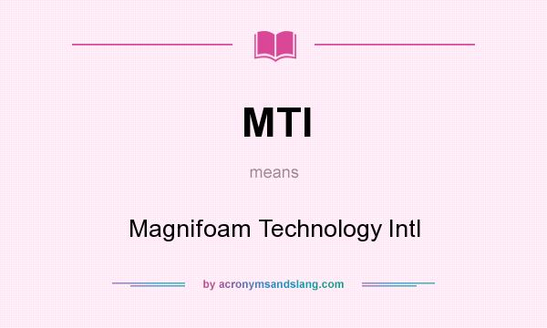 What does MTI mean? It stands for Magnifoam Technology Intl