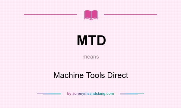 What does MTD mean? It stands for Machine Tools Direct