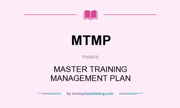 What does MTMP mean? It stands for MASTER TRAINING MANAGEMENT PLAN