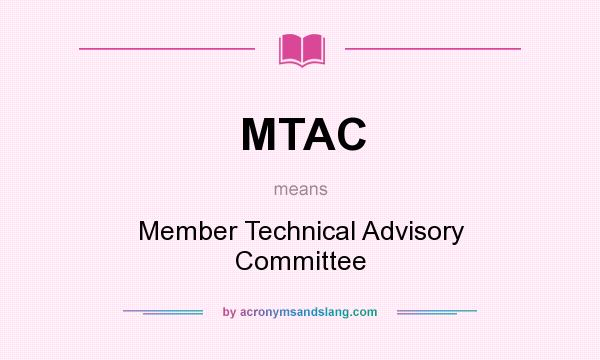 What does MTAC mean? It stands for Member Technical Advisory Committee