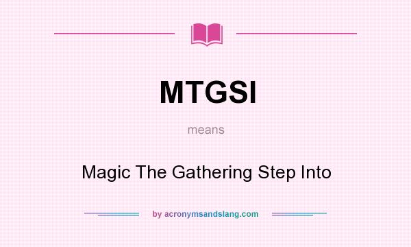 What does MTGSI mean? It stands for Magic The Gathering Step Into