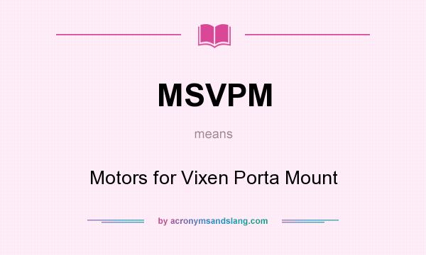 What does MSVPM mean? It stands for Motors for Vixen Porta Mount