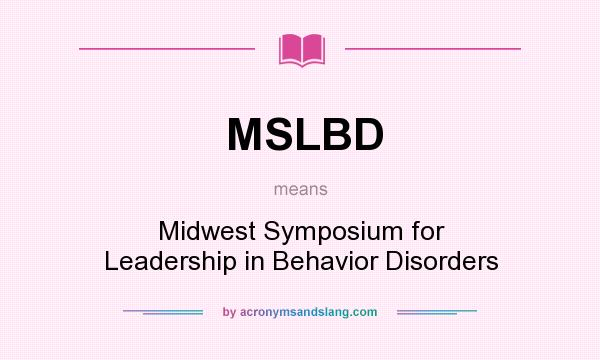 What does MSLBD mean? It stands for Midwest Symposium for Leadership in Behavior Disorders