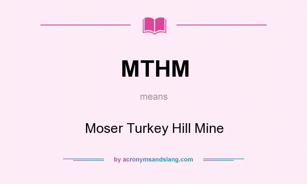 What does MTHM mean? It stands for Moser Turkey Hill Mine