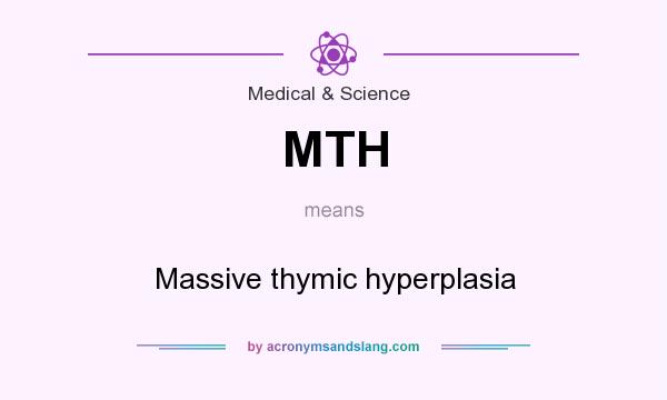 What does MTH mean? It stands for Massive thymic hyperplasia