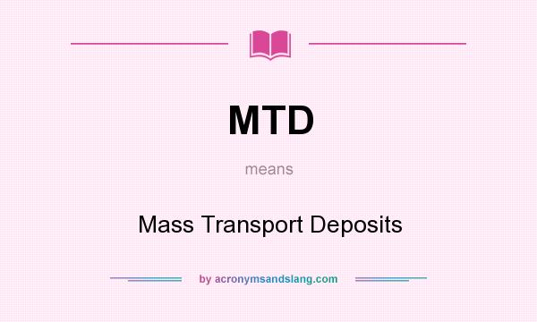 What does MTD mean? It stands for Mass Transport Deposits