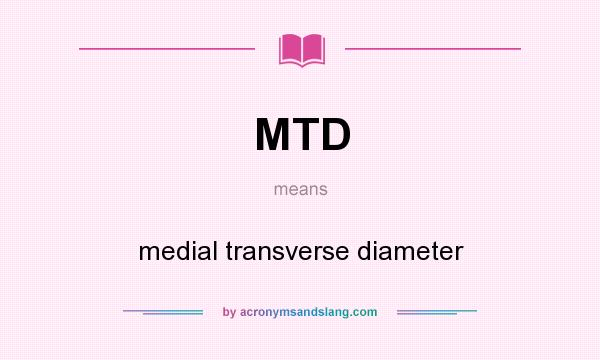What does MTD mean? It stands for medial transverse diameter
