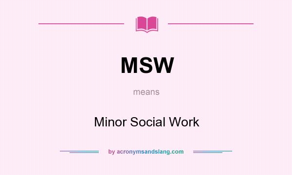 What does MSW mean? It stands for Minor Social Work