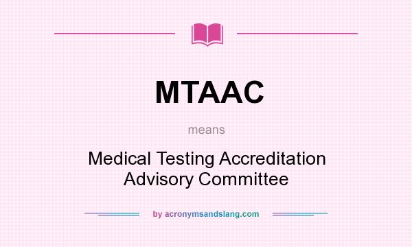 What does MTAAC mean? It stands for Medical Testing Accreditation Advisory Committee