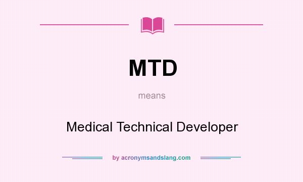 What does MTD mean? It stands for Medical Technical Developer