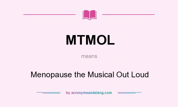 What does MTMOL mean? It stands for Menopause the Musical Out Loud