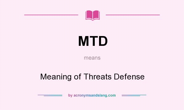 What does MTD mean? It stands for Meaning of Threats Defense