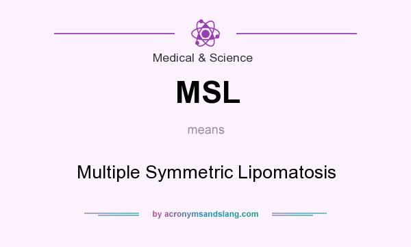 What does MSL mean? It stands for Multiple Symmetric Lipomatosis