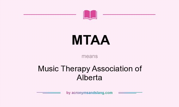What does MTAA mean? It stands for Music Therapy Association of Alberta