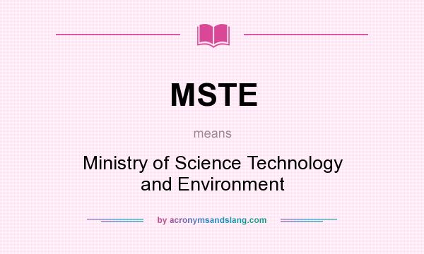 What does MSTE mean? It stands for Ministry of Science Technology and Environment