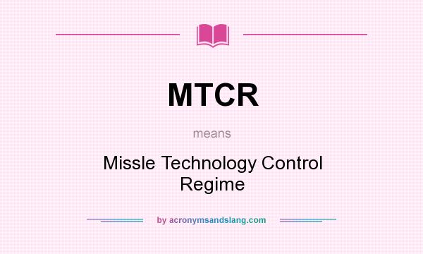 What does MTCR mean? It stands for Missle Technology Control Regime