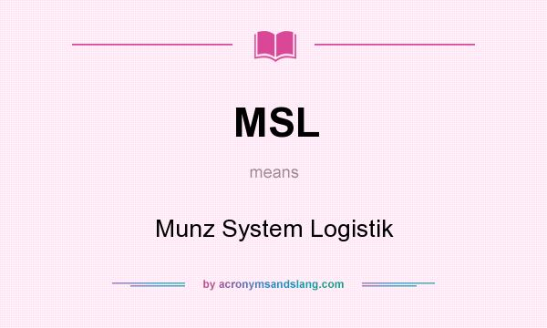 What does MSL mean? It stands for Munz System Logistik