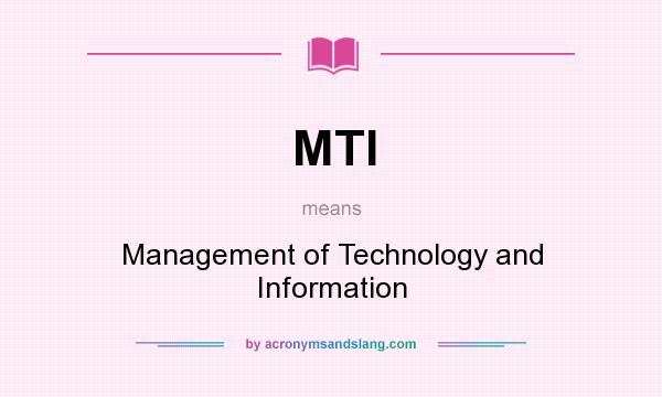 What does MTI mean? It stands for Management of Technology and Information