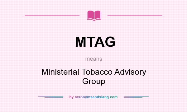 What does MTAG mean? It stands for Ministerial Tobacco Advisory Group