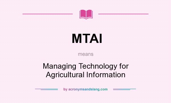 What does MTAI mean? It stands for Managing Technology for Agricultural Information
