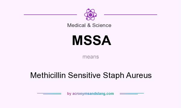 What does MSSA mean? It stands for Methicillin Sensitive Staph Aureus