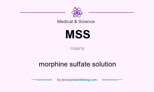 What does MSS mean? It stands for morphine sulfate solution