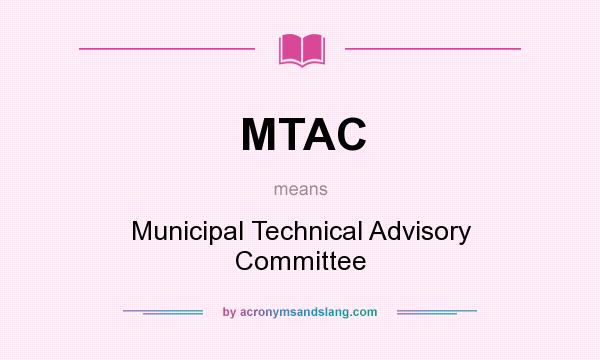 What does MTAC mean? It stands for Municipal Technical Advisory Committee