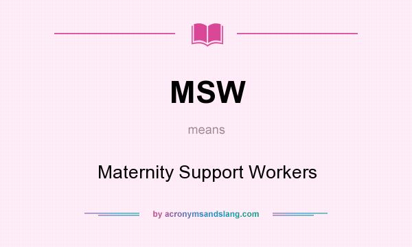 What does MSW mean? It stands for Maternity Support Workers
