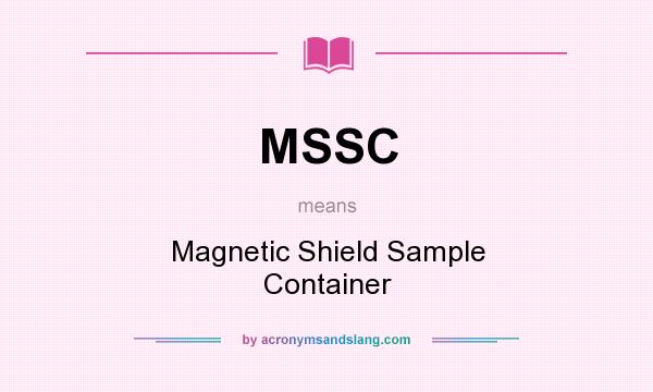 What does MSSC mean? It stands for Magnetic Shield Sample Container