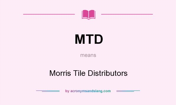 What does MTD mean? It stands for Morris Tile Distributors