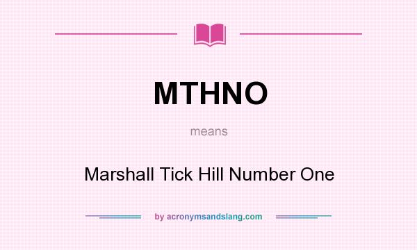 What does MTHNO mean? It stands for Marshall Tick Hill Number One