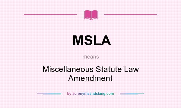 What does MSLA mean? It stands for Miscellaneous Statute Law Amendment