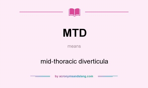 What does MTD mean? It stands for mid-thoracic diverticula