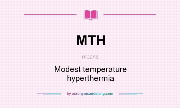 What does MTH mean? It stands for Modest temperature hyperthermia