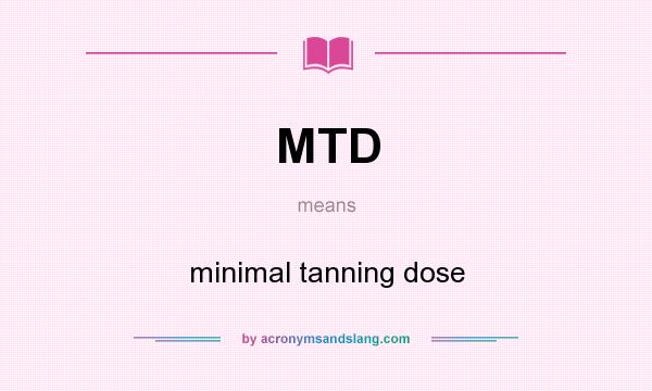 What does MTD mean? It stands for minimal tanning dose