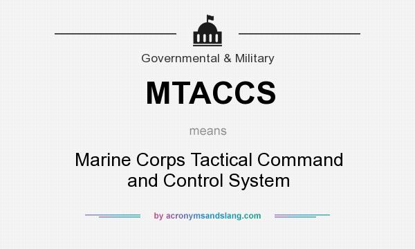 What does MTACCS mean? It stands for Marine Corps Tactical Command and Control System