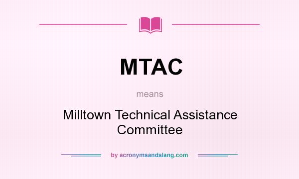 What does MTAC mean? It stands for Milltown Technical Assistance Committee