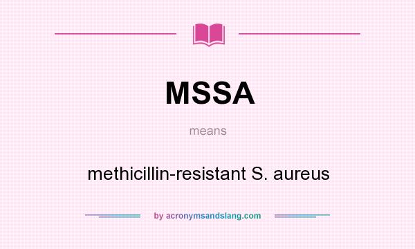 What does MSSA mean? It stands for methicillin-resistant S. aureus