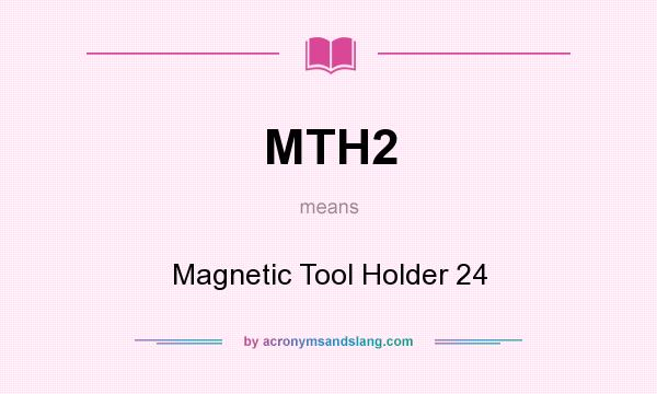What does MTH2 mean? It stands for Magnetic Tool Holder 24