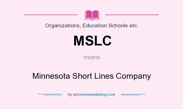 What does MSLC mean? It stands for Minnesota Short Lines Company