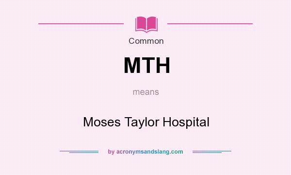 What does MTH mean? It stands for Moses Taylor Hospital